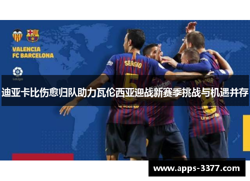 迪亚卡比伤愈归队助力瓦伦西亚迎战新赛季挑战与机遇并存