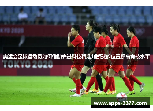 奥运会足球运动员如何借助先进科技精准判断球的位置提高竞技水平